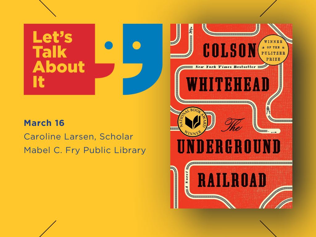 March 16, Caroline Larsen scholar, Mabel C. Fry public library, The Underground Railroad by Colson Whitehead