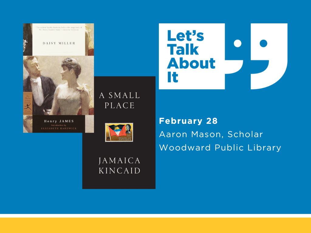 February 28, Aaron Mason scholar, Woodward public library, Daisy Miller: A Study by Henry James/ A Small Place by Jamaica Kincaid