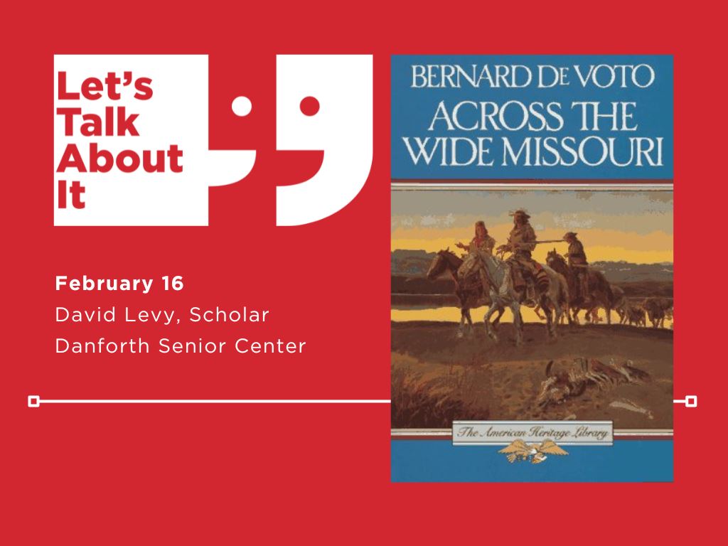 February 16, David Levy scholar, Danforth senior center, Across the Wide Missouri by Bernard DeVoto