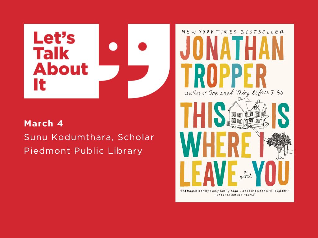 March 4, Sunu Kodumthara scholar, Piedmont Public Library, This is Where I Leave You by Jonathan Tropper