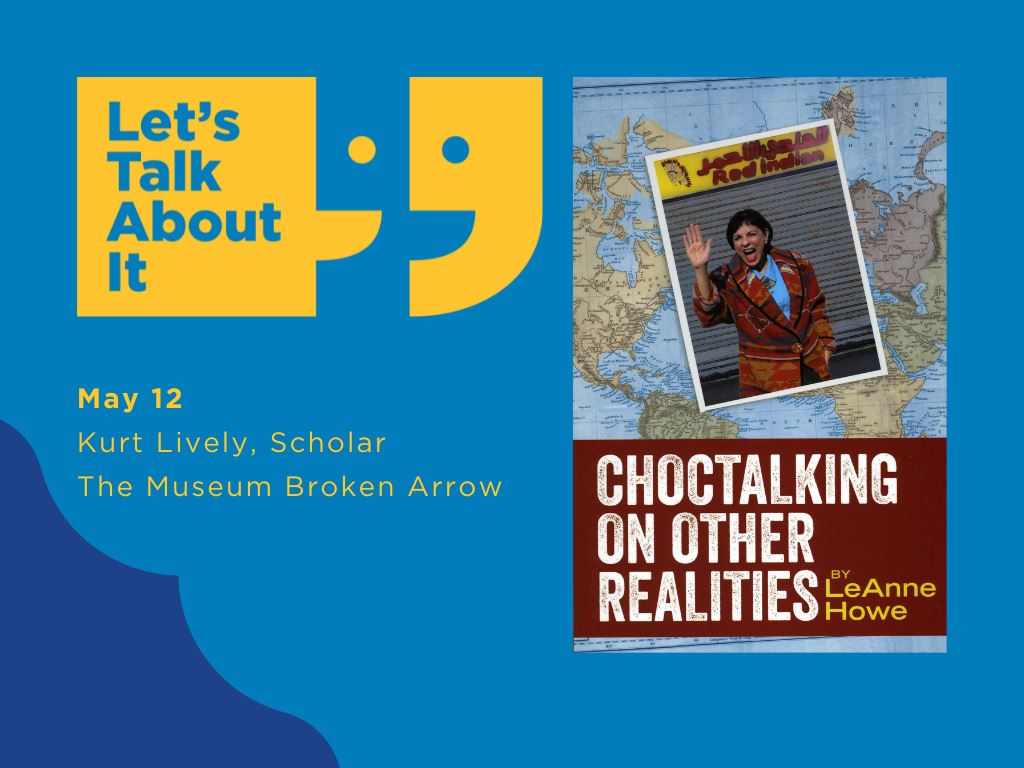 Choctalking on Other Realities, May 12, Kurt Lively Scholar, The Museum Broken Arrow